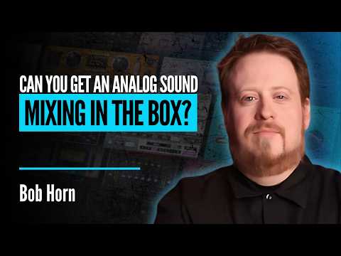 Can You Get an Analog Sound Mixing In the Box? | Bob Horn