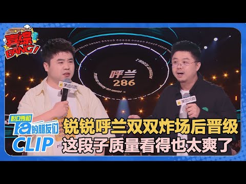 【锐锐&呼兰】284&286票!锐锐呼兰双双炸场后晋级!这段子质量看得也太爽了!【脱口秀和Ta的朋友们 第2季】