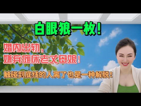 白眼狼一枚!婚内出轨,嫌弃瘫床老丈母娘!触碰到底线的人离了也是一种解脱!#分享 #大熱門 #沙雕 #搞笑 #内涵段子 #情感 #熱門 #感情 #接地气#人间烟火