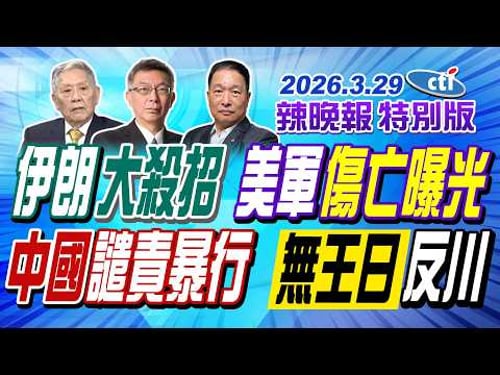 伊朗大殺招 美軍傷亡曝光【辣晚報特別版】20260329@中天電視CtiTv