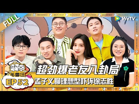 毛雪汪超劲爆老友八卦局下半场!孟子义聊理想型吓坏徐志胜 自信开嗓教志胜唱歌吓坏毛毛!|《毛雪汪》EP52 FULL #综艺 #孟子义 #徐志胜 #好妹妹乐队 #李雪琴 #毛不易