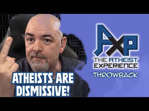 You Smug Atheists Are All Dismissive! | The Atheist Experience: Throwback