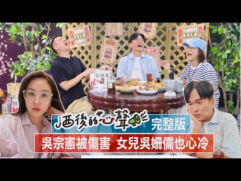 【酒後的心聲】|完整版 吳宗憲被演藝圈傷透心 吳姍儒也心冷想退圈了?