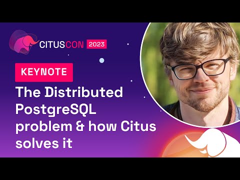 KEYNOTE: The Distributed PostgreSQL Problem & How Citus Solves it | Citus Con 2023