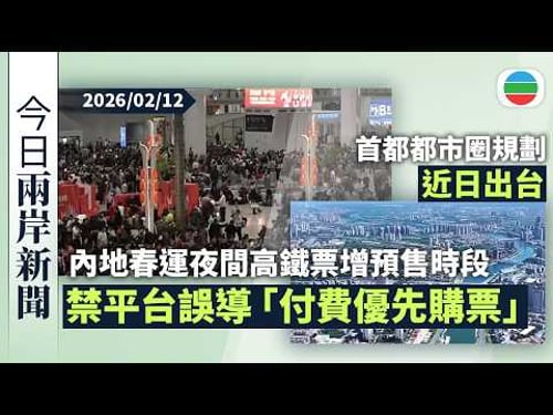 今日兩岸新聞重點:內地春運夜間高鐵票增預售時段 禁銷售平台誤導宣傳「付費優先購票」|首都都市圈規劃近日出台 冀聯動京津冀打造城市群|無綫新聞|TVB News|2026/02/12