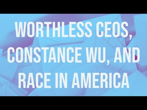 Worthless CEOs, Constance Wu, and Race in America