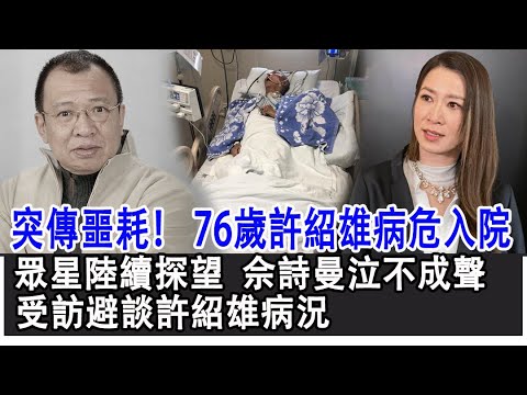 【粵語】突傳噩耗!76歲許紹雄病危入院!眾星陸續趕往醫院探望,幹女兒佘詩曼醫院泣不成聲!受訪避談許紹雄病況!#許紹雄#佘詩曼#病危#歡喜哥#Benz雄#TVB#HK娛樂驛站