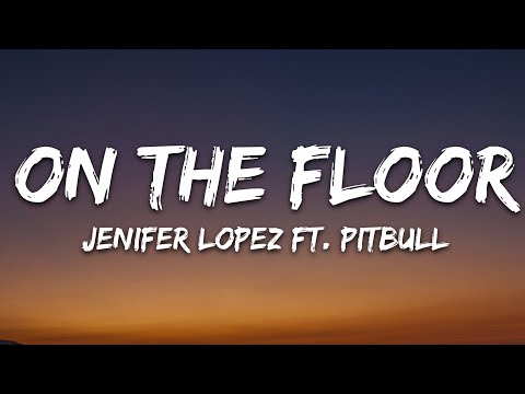 Jennifer Lopez - On The Floor (Lyrics) ft. Pitbull