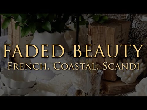 How to Decorate with Faded Beauty | French Country, Scandi & Coastal Style Ideas