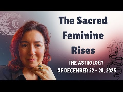 The Astrology of December 22- 28, 2025: The SACRED FEMININE Speaks & She's BREAKING Old Paradigms