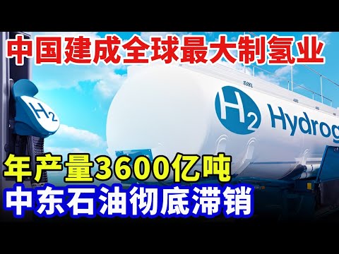 瞒过欧美,中国建成全球最大制氢业,年产量3600亿吨,可养活800个地球,中东石油彻底滞销【中国格局】