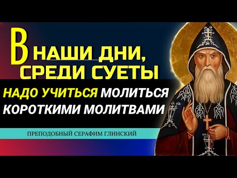 УЧИТЕСЬ МОЛИТЬСЯ короткими молитвами. Преподобный Серафим Глинский