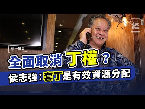 套丁是有效資源分配? 侯志強﹕全面取消丁權 |丁權|房屋問題|地產商【經一拆局】