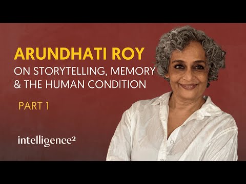 Arundhati Roy on Storytelling, Memory and The Human Condition (Part 1)
