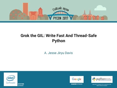 A Jesse Jiryu Davis Grok the GIL Write Fast And Thread Safe Python PyCon 2017