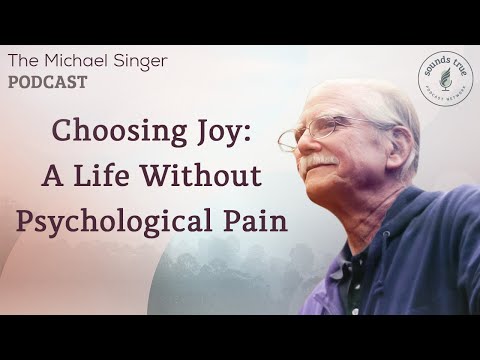 Choosing Joy: A Life Without Psychological Pain | The Michael Singer Podcast