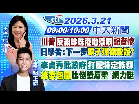 【3/21即時新聞】】川普"反殺珍珠港地獄哏"記者慘 日學者:下一步原子彈都敢說?|李貞秀批政府打壓特定族群 "綠委包圍"比倒讚反擊 網力挺|孫怡琳 賴正鎧報新聞 20260321@中天電視CtiTv