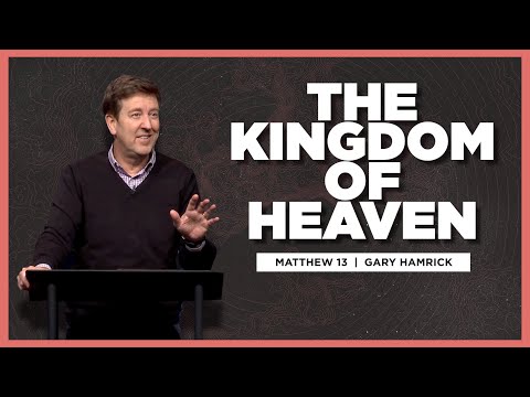 The Kingdom of Heaven | Matthew 13 | Gary Hamrick