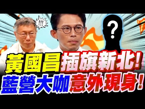 【完整字幕版】黃國昌插旗新北!藍營大咖竟意外現身!柯文哲也嚇到了!