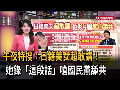 午夜特搜:日籍美女超敢講!她錄「這段話」嗆國民黨舔共-民視新聞
