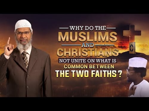 Why Do the Muslims and Christians not Unite on What is Common between the Two Faiths? - Zakir Naik