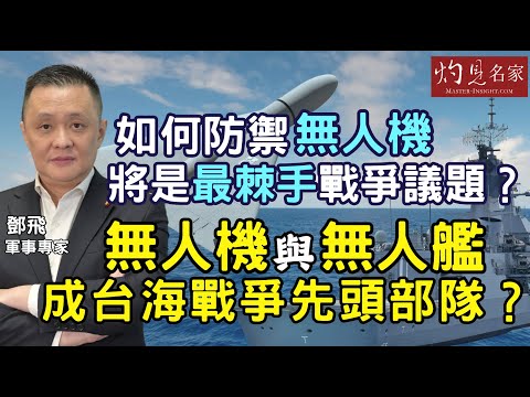 軍事專家鄧飛:如何防禦無人機將是最棘手戰爭議題? 無人機與無人艦成台海戰爭先頭部隊?|灼見政治|2025-10-01