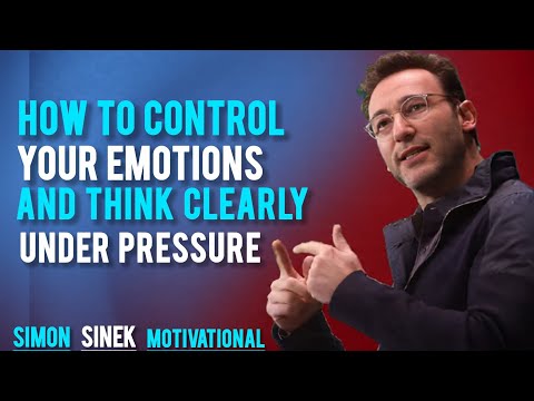 HOW TO CONTROL YOUR EMOTIONS AND THINK CLEARLY UNDER PRESSURE | MOTIVATIONAL SPEECH BY SIMON SINEK