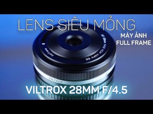 Đánh giá chi tiết lens siêu mỏng Viltrox AF 28mm f/4.5: Ưu điểm và nhược điểm