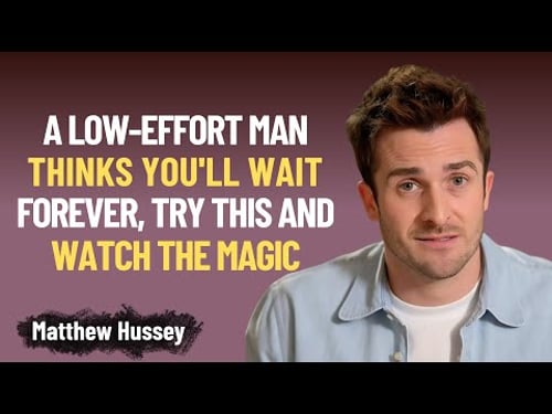 A Low Effort Man Thinks You’ll Wait Forever Try This and Watch The Magic! Matthew Hussey