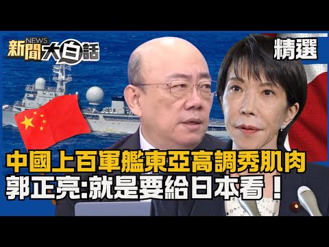 【#精選】中日關係緊繃!中國上百軍艦東亞高調秀肌肉 郭正亮:就是要給日本看!【#新聞大白話】#熱搜大來賓#高市早苗#中國#郭正亮