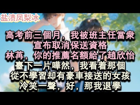 【甜寵完結】高考前三個月,我被班主任當眾,宣佈取消保送資格。林苒,你的推薦名額給了趙欣怡。台下一片譁然,我看著那個,從不學習卻有豪車接送的女孩,冷笑一聲,好,那我退學。#言情 #小說 #愛情
