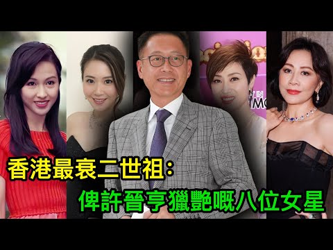 香港最衰二世祖:俾許晉亨獵艷嘅八位女星,真系艷福不淺