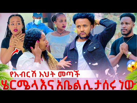 የአብርሽ እህት መጣች .ሄርሜላ እና አቤል ሊታሰሩ ነው ሁሉም ደነገጡ 🥺😭