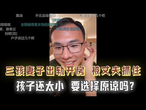三孩妻子出轨小三被抓现行,丈夫竟不想离婚!富哥被女友骂太抠门,户晨风:你们各取所需罢了!