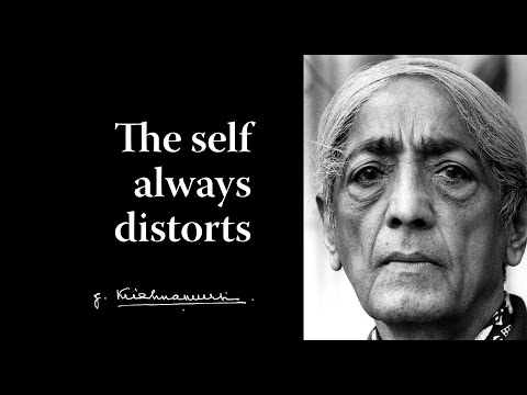 The self always distorts | Krishnamurti