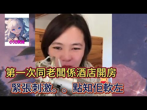 第一次同老闆係酒店開房,緊張刺激。。。點知佢軟左!#小元姐姐 #小圓姐姐感情分享