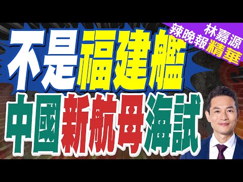 中國又一新艦升起擋焰板 測試進入中後期|驚爆海試 中國新航母|蔡正元.謝寒冰.栗正傑深度剖析?【林嘉源辣晚報】精華版 @中天新聞CtiNews