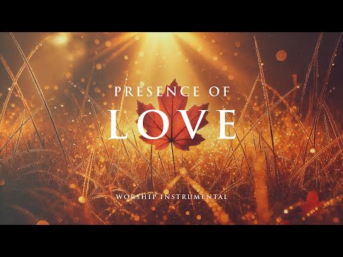 PRESENCE OF LOVE - Soaking worship instrumental - Prayer, Devotional, Meditation and Relaxation