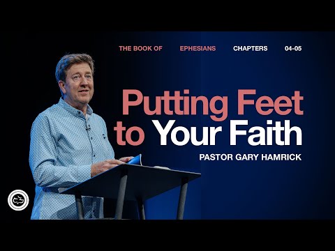 Putting Feet to Your Faith | Ephesians 4–5 | Gary Hamrick