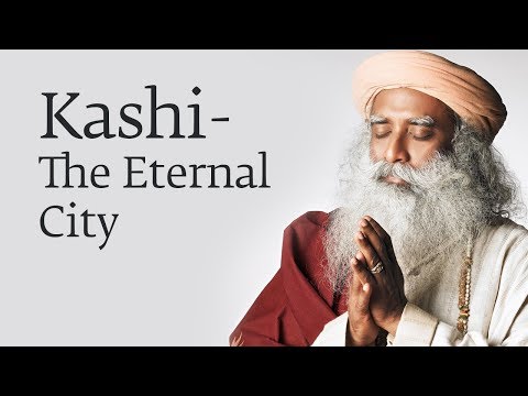 Varanasi - The Eternal City - Sadhguru