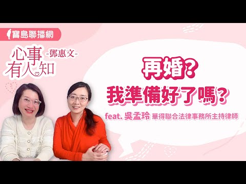 再婚?我準備好了嗎? - 鄧惠文 專訪 吳孟玲 華得聯合法律事務所主持律師 -【心事有人知】20240404