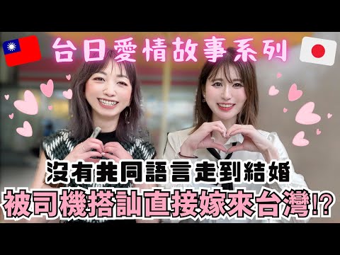 【台日愛情故事】被司機先生搭訕直接嫁來台灣⁉️沒有共同語言怎麼走到結婚呢?