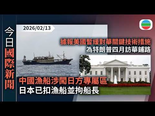 今日國際新聞重點:中國漁船涉闖日方專屬區 日本已扣漁船並拘船長 北京冀公正執法|據報美國暫緩對華關鍵技術措施 為特朗普四月訪華鋪路|無綫新聞|TVB News|2026/02/13