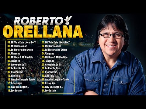 Roberto Orellana Sus Mejores Éxitos De Adoración Cristiana - Lo Mejor De Lo Mejor Roberto Orellana