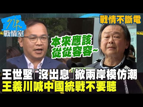 【戰情不斷電】王世堅「本來應該從從容容」洗腦全網!兩岸掀〈沒出息〉模仿熱潮!王義川喊中國統戰「不要聽」 #少康戰情室