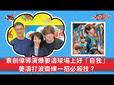 袁劍偉導演爆姜濤球場上好「自我」 姜濤打波齋練一招必殺技?