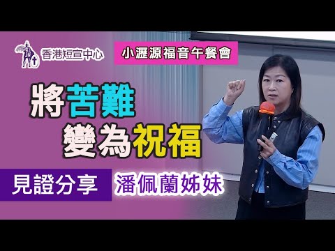 【基督徒生命見證】將苦難變為祝福 (分享嘉賓: 潘佩蘭姊妹—註冊藥劑師) #香港短宣中心 #小瀝源福音午餐會 #見證分享