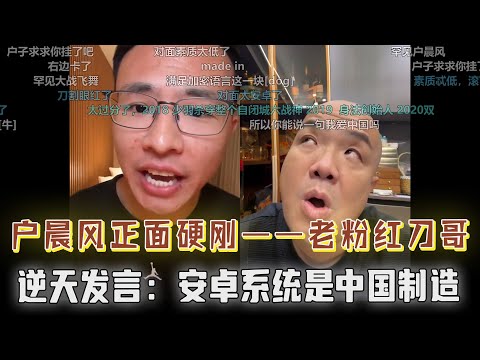 户晨风大战老粉红刀哥,直接正面硬刚!逆天发言:安卓系统是中国制造!手持苹果高喊爱国,户晨风:没文化不丢人,以没文化为荣才丢人!全程无尿点高能对线...