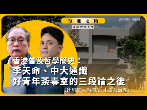 【堅離地傾|國際關係生活教室|國際哲學人生 003A】香港普及哲學簡史:李天命、中大通識、好青年荼毒室的三段論之後(沈旭暉 x 陶國璋・上篇公海區)