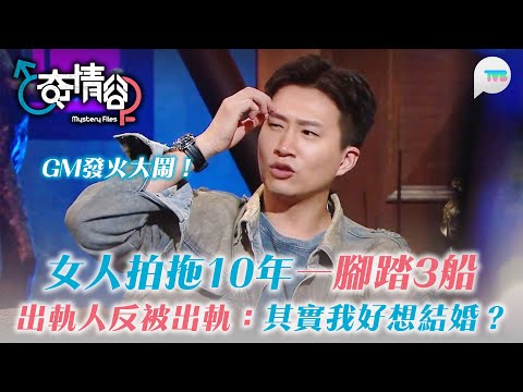 奇情谷|曾展望發火大鬧!女人拍拖10年一腳踏3船 出軌人反被出軌後仲話:其實我好真心想結婚?|TVB Plus
